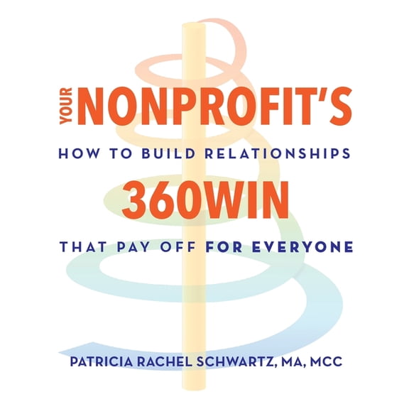 Your Nonprofit's 360Win: How to Build Relationships that Pay Off, for Everyone, (Paperback)
