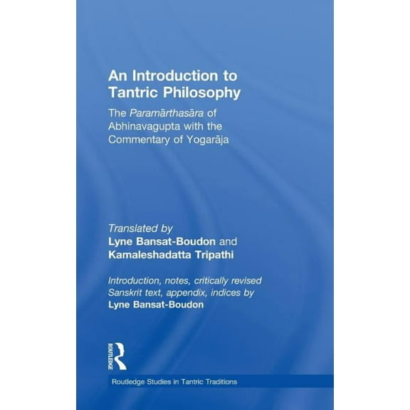 Routledge Studies in Tantric Traditions An Introduction to Tantric Philosophy: The Paramarthasara of Abhinavagupta with the Commentary of Yogaraja, (Hardcover)