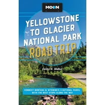 Travel Guide Moon Yellowstone to Glacier National Park Road Trip: Connect Montana & Wyoming's 3 National Parks, with the Bes, (Paperback)