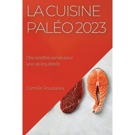 La cuisine palÃ©o 2023: Des recettes saines pour une vie Ã©quilibrÃ©e, (Paperback)