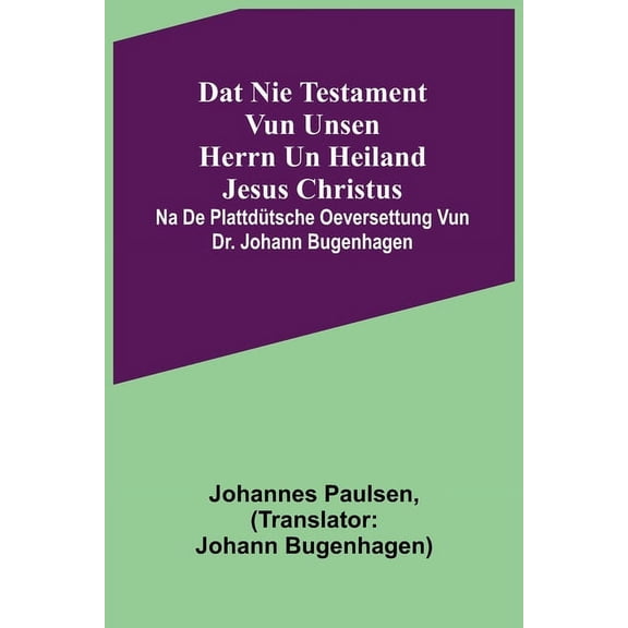 Dat Nie Testament vun unsen Herrn un Heiland Jesus Christus; na de plattdütsche Oeversettung vun Dr. Johann Bugenhagen, (Paperback)