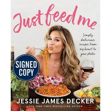 Jessie James Decker: Just Feed Me: Simply Delicious Recipes from My Heart to Your Plate (Paperback)