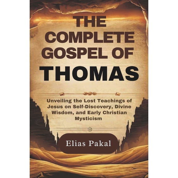 The Complete Gospel of Thomas: Unveiling the Lost Teachings of Jesus on Self-Discovery, Divine Wisdom, and Early Christi, (Paperback)
