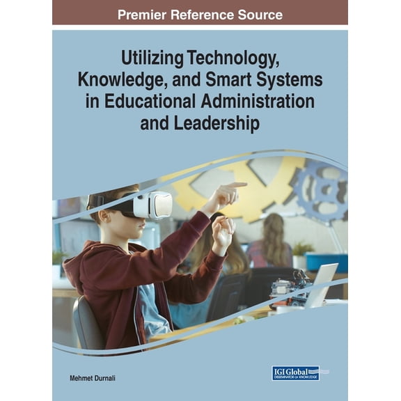 Utilizing Technology, Knowledge, and Smart Systems in Educational Administration and Leadership, (Hardcover)