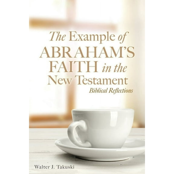 The Example of Abraham's Faith in the New Testament: Biblical Reflections, (Paperback)