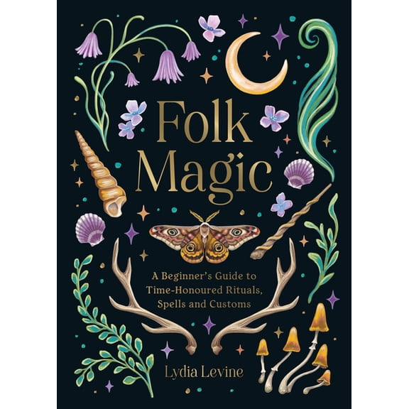 Folk Magic: A Beginner's Guide to Time-Honoured Rituals, Spells and Customs, (Hardcover)