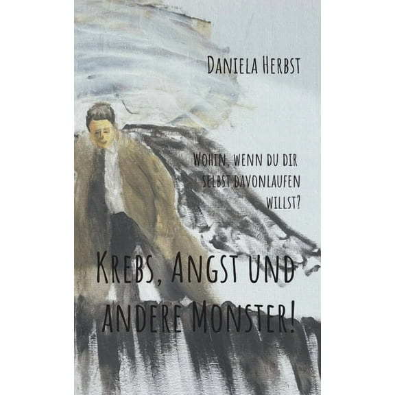 Krebs, Angst und andere Monster: Wohin, wenn du dir selbst davonlaufen willst, (Paperback)