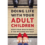 JIM BURNS PH D Doing Life with Your Adult Children: Keep Your Mouth Shut and the Welcome Mat Out, (Paperback)