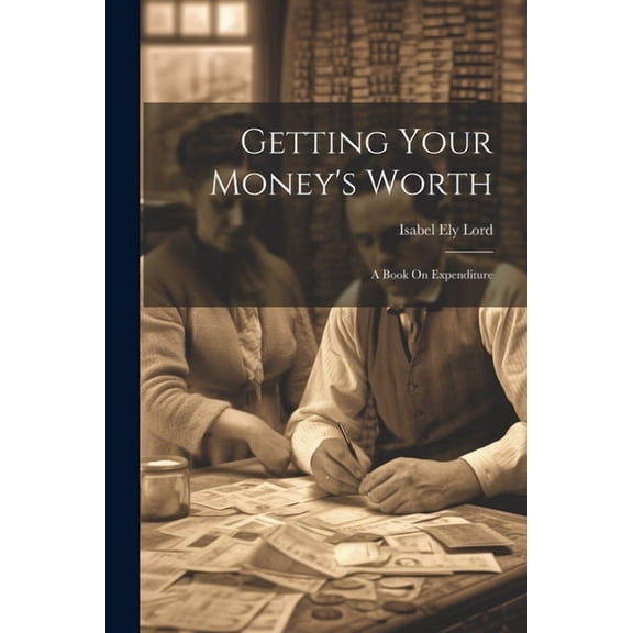 Getting Your Money's Worth: A Book On Expenditure, (Paperback)