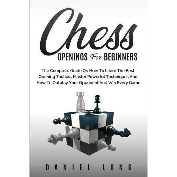 Chess Openings for Beginners: The Complete Guide On How To Learn The Best Opening Tactics, Master Powerful Techniques An, (Paperback)