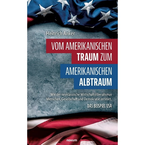 Vom amerikanischen Traum zum amerikanischen Albtraum: Wie der neoklassische Wirtschaftsliberalismus Menschen, Gesellschaft und Demokratie zerstört. Das Beispiel USA (Paperback)