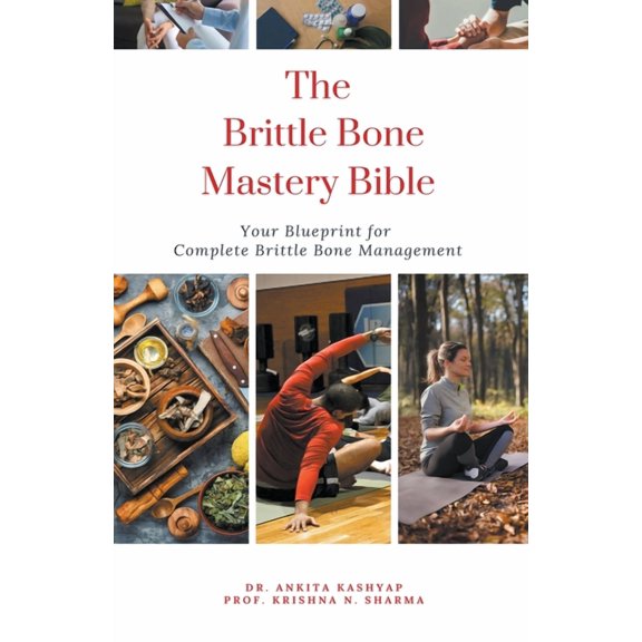 The Brittle Bone Disease Mastery Bible: Your Blueprint for Complete Brittle Bone Disease Management, (Paperback)