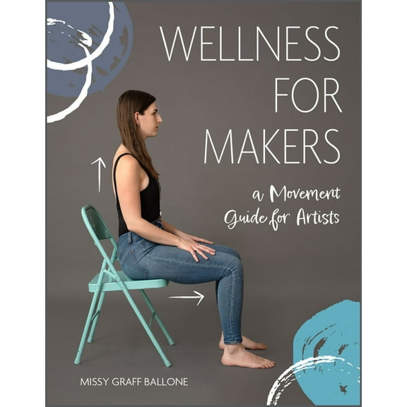 Wellness for Makers: A Movement Guide for Artists, (Hardcover)