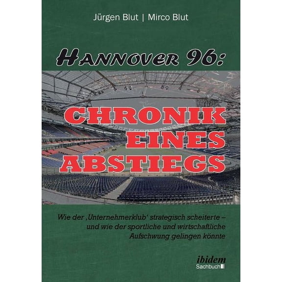 Hannover 96: Chronik eines Abstiegs. Wie der 'Unternehmerklub' strategisch scheiterte - und wie der sportliche und wirtschaftliche Aufschwung gelingen könnte (Paperback)