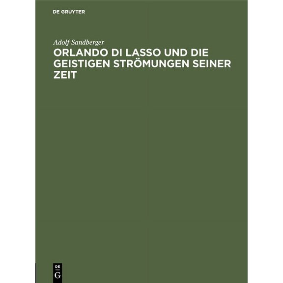Orlando Di Lasso Und Die Geistigen StrÃ¶mungen Seiner Zeit: Festrede Gehalten in Der Ãffentlichen Sitzung Der B. Akademie, (Hardcover)