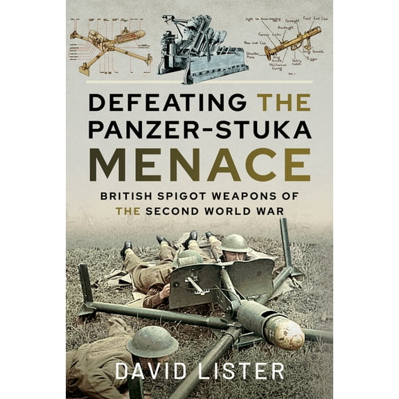 Defeating the Panzer-Stuka Menace: British Spigot Weapons of the Second World War (Hardcover)