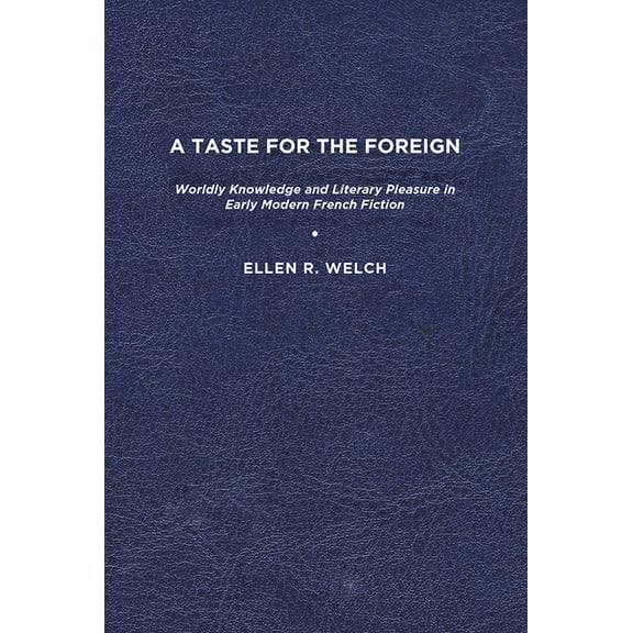 A Taste for the Foreign: Worldly Knowledge and Literary Pleasure in Early Modern French Fiction, (Paperback)