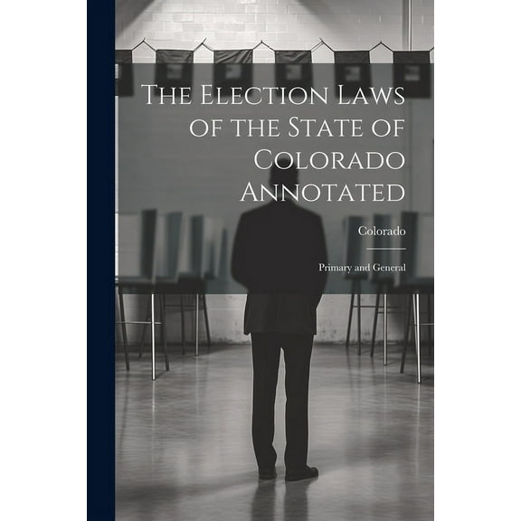 The Election Laws of the State of Colorado Annotated (Paperback)