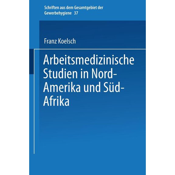 Schriften Aus Dem Gesamtgebiet der Gewer Arbeitsmedizinische Studien in Nord-Amerika Und Süd-Afrika, Book 37, (Paperback)