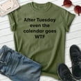 thumbnail image 2 of After Tuesday Even The Calendar Goes Shirt, Unisex Women's Men's Shirt, What The Shirt, Weekend Workday Tee, Heather Military Green, 3X-Large, 2 of 6