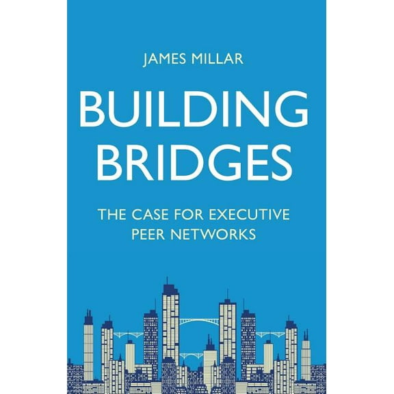 Building Bridges: The Case for Executive Peer Networks, (Hardcover)