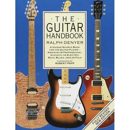 The Guitar Handbook : A Unique Source Book for the Guitar Player - Amateur or Professional, Acoustic or Electrice, Rock, Blues, Jazz, or (Best Blues Guitar Tutorial)