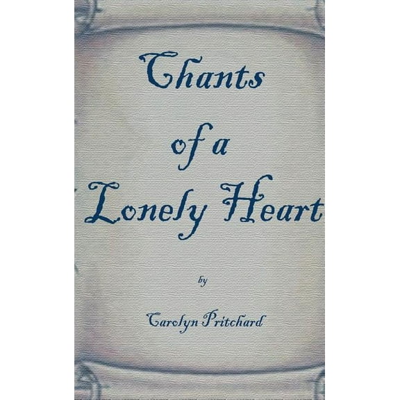 Chants of a Lonely Heart: A Book of Poems, (Hardcover)