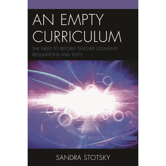 An Empty Curriculum: The Need to Reform Teacher Licensing Regulations and Tests, (Paperback)