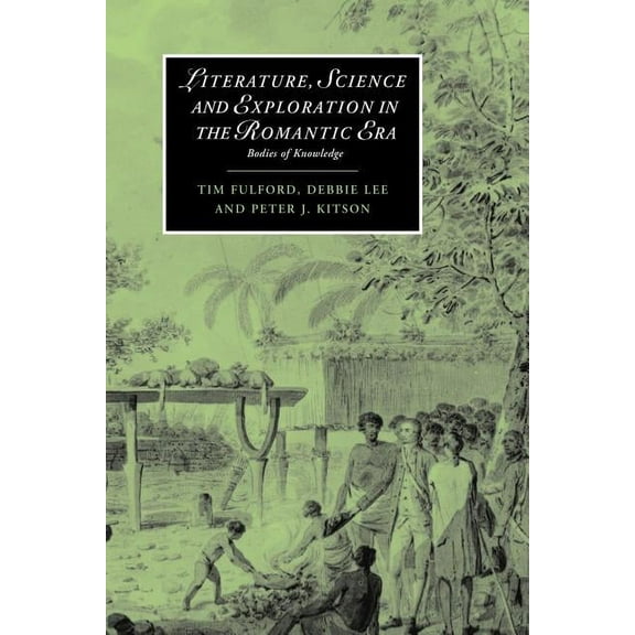 Cambridge Studies in Romanticism Literature, Science and Exploration in the Romantic Era: Bodies of Knowledge, Book 60, (Paperback)