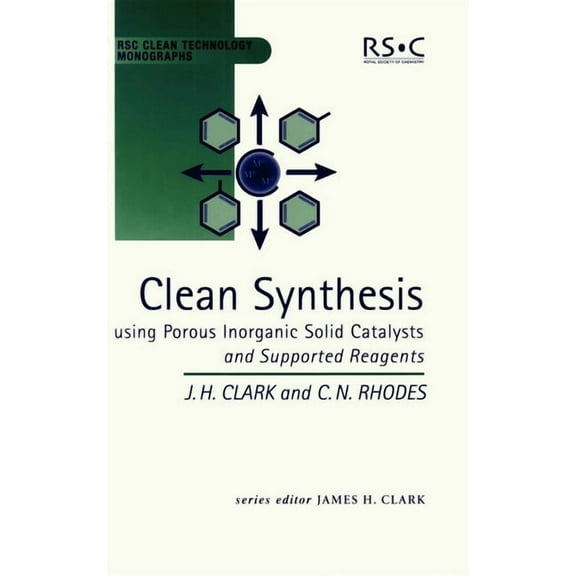 Rsc Clean Technology Monographs Clean Synthesis Using Porous Inorganic Solid Catalysts and Supported Reagents, Book 4, (Hardcover)
