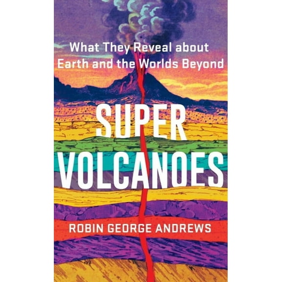 Super Volcanoes: What They Reveal about Earth and the Worlds Beyond, (Hardcover)
