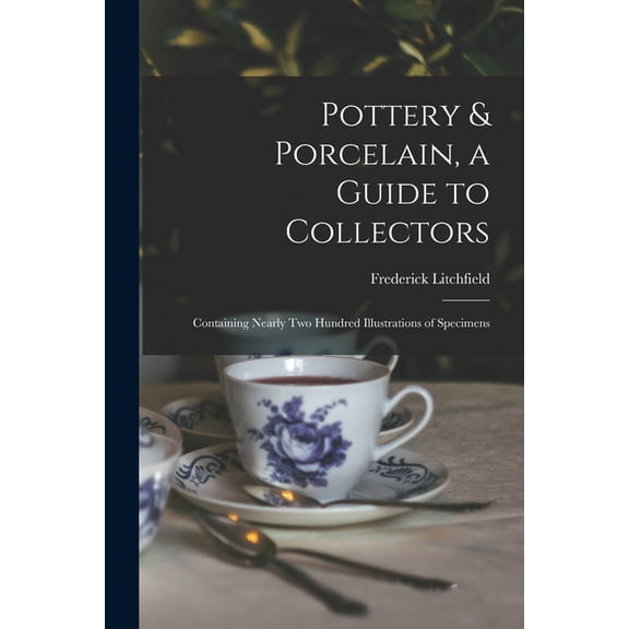 Pottery & Porcelain, a Guide to Collectors; Containing Nearly two Hundred Illustrations of Specimens, (Paperback)