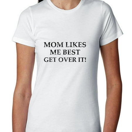 Mom Likes Me Best Get Over It! Women's Cotton