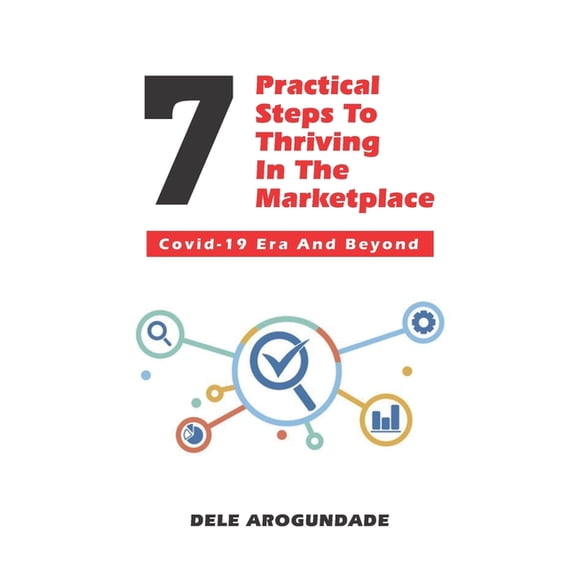 7 Practical Steps To Thriving In The Marketplace: : Covid-19 Era And Beyond. (Paperback)
