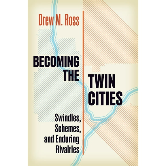 Becoming the Twin Cities: Swindles, Schemes, and Enduring Rivalries, (Paperback)