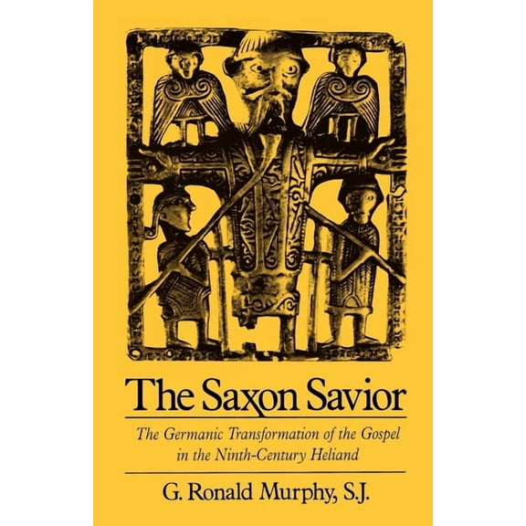 The Saxon Savior: The Germanic Transformation of the Gospel in the Ninth-Century Heliand, (Paperback)