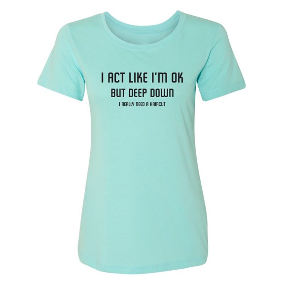 I Act Like I'm OK. . Need Haircut Womens crewneck tee