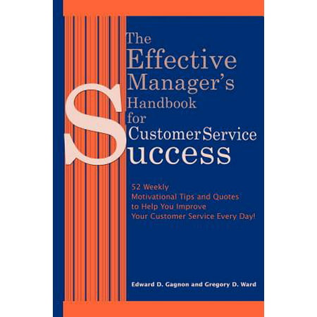 The Effective Manager's Handbook for Customer Service Success : 52 Weekly Motivational Tips and Quotes to Help You Improve Your Customer Service Every