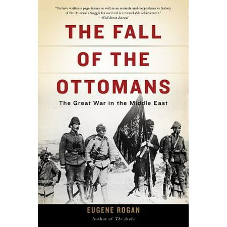 The Fall of the Ottomans : The Great War in the Middle