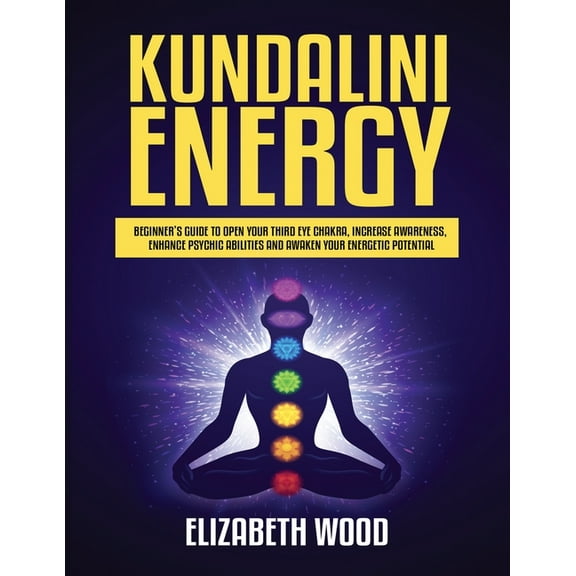 Kundalini Energy: Beginner's Guide to Open Your Third Eye Chakra, Increase Awareness, Enhance Psychic Abilities and, (Paperback)