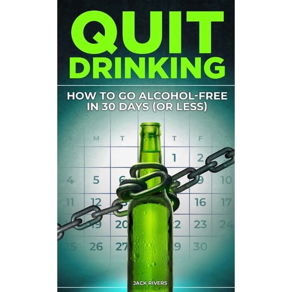 Quit Drinking: How to Go Alcohol-Free in 30 Days (or Less): Break Free from Alcohol Addiction, Reclaim Your Health and S, (Hardcover)