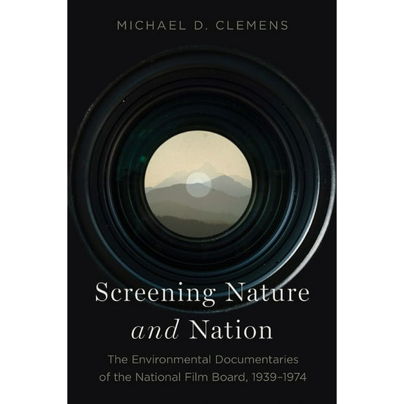 Screening Nature and Nation : The Environmental Documentaries of the National Film Board, 1939-1974 (Paperback)