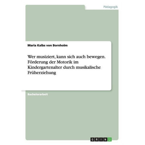 Wer musiziert, kann sich auch bewegen. Förderung der Motorik im Kindergartenalter durch musikalische Früherziehung (Paperback)