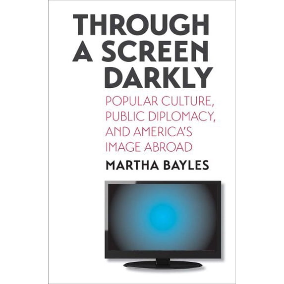 Pre-Owned Through a Screen Darkly: Popular Culture, Public Diplomacy, and America's Image Abroad, 9780300123388, 0300123388, Hardcover,