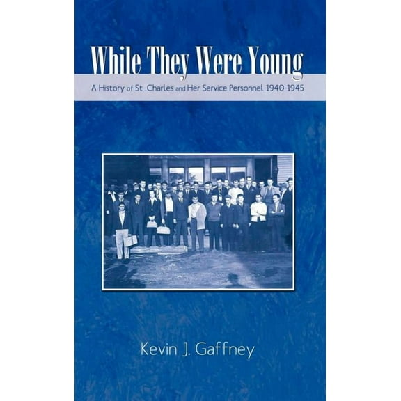 While They Were Young-A History of St .Charles and Her Service Personnel 1940-1945 (Hardcover)