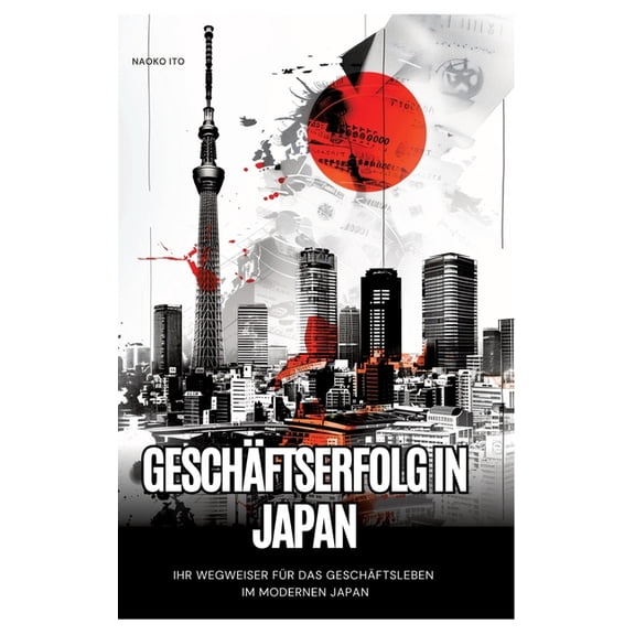 Geschäftserfolg in Japan: Ihr Wegweiser für das Geschäftsleben im modernen Japan, (Hardcover)