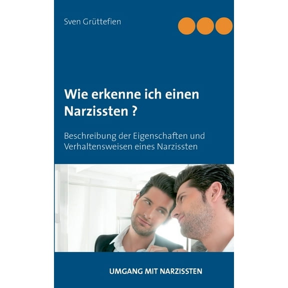 Wie erkenne ich einen Narzissten ?: Beschreibung der Eigenschaften und Verhaltensweisen eines Narzissten, (Paperback)