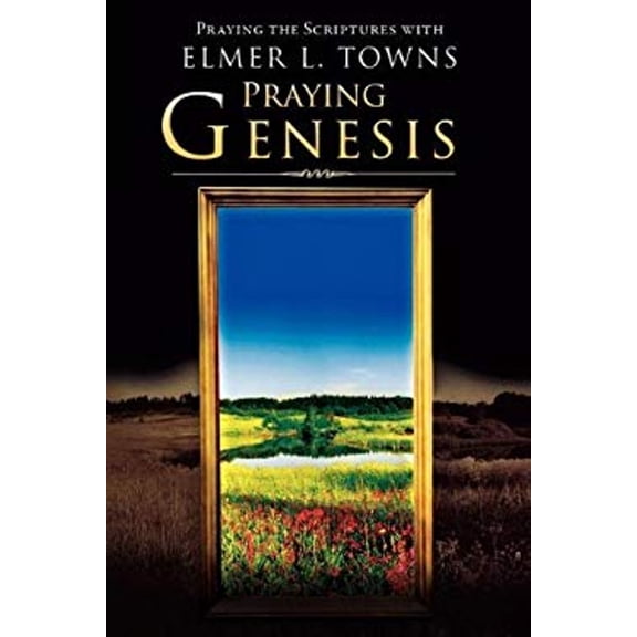 Pre-Owned Praying Genesis : Praying the Scriptures with Elmer Towns (Paperback) 9780768427226
