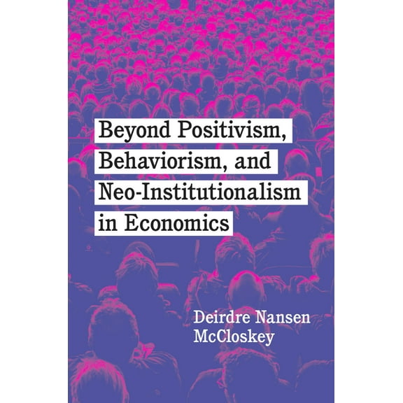 Beyond Positivism, Behaviorism, and Neoinstitutionalism in Economics, (Paperback)