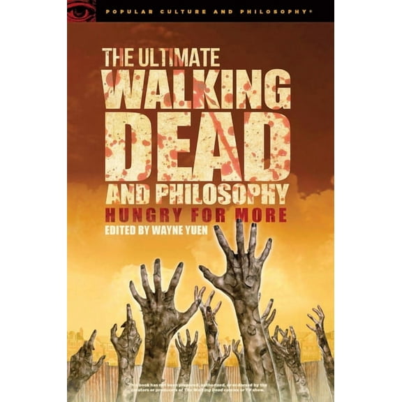 Popular Culture and Philosophy The Ultimate Walking Dead and Philosophy: Hungry for More, Book 97, (Paperback)